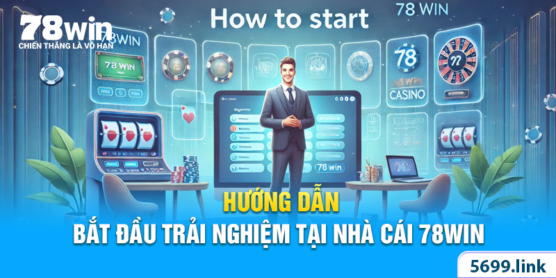 Hướng dẫn tân binh cách bắt đầu trải nghiệm tại nhà cái 78win