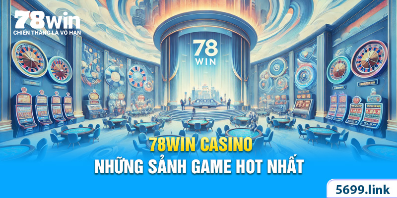 Những sảnh game 78Win đang HOT nhất