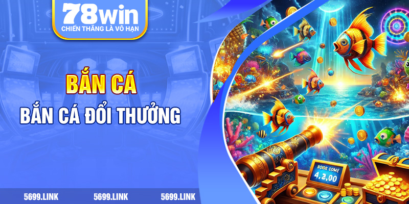 Bắn cá đổi thưởng 78win