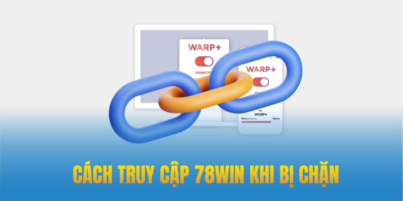 Cách truy cập 78win khi bị chặn