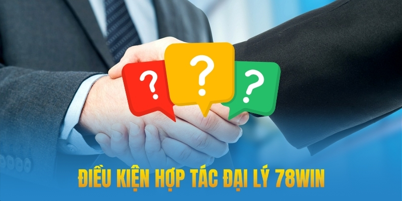 Điều kiện hợp tác đại lý nhà cái 78win